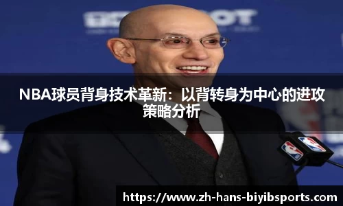 NBA球员背身技术革新：以背转身为中心的进攻策略分析